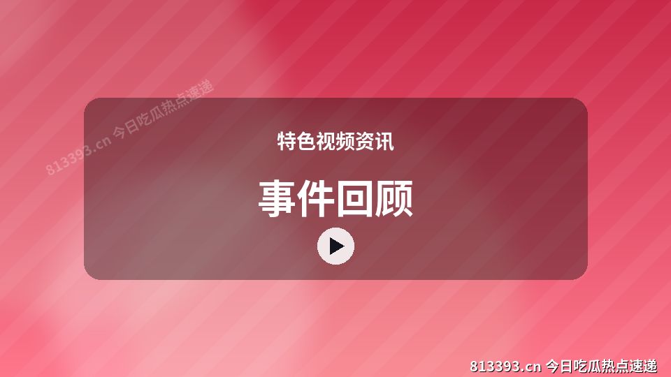 特色视频资讯热门视频｜事件回顾独家创作 视频封面